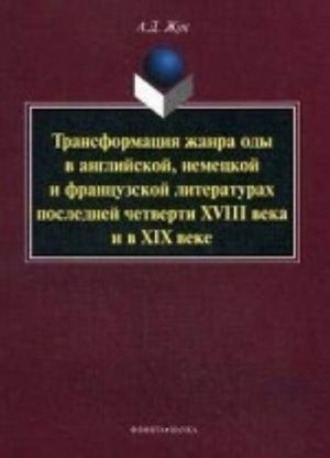 Transformatsija zhanra ody v anglijskoj, nemetskoj i frantsuzskoj literaturakh poslednej chetverti XVIII veka i v XIX veke