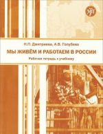 My zhivem i rabotaem v Rossii. Rabochaja tetrad k Uchebniku russkogo jazyka dlja vzroslykh migrantov