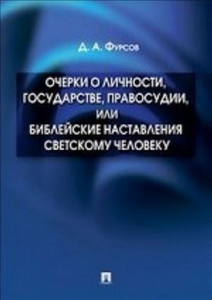 Ocherki o lichnosti, gosudarstve, pravosudii, ili Biblejskie nastavlenija svetskomu cheloveku.-M.: Prospekt,2013.