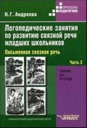 Logopedicheskie zanjatija po razvitiju svjaznoj rechi mladshikh shkolnikov. Chast 3. Pismennaja svjaznaja rech