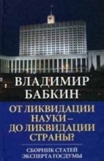 Ot likvidatsii nauki - do likvidatsii strany? Sbornik statej eksperta Gosdumy