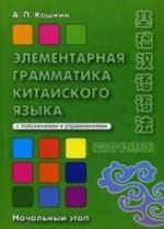 Elementarnaja grammatika kitajskogo jazyka ( s pojasnenijami i uprazhnenijami). Uchebnoe posobie. Nachalnyj etap