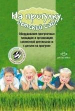 На прогулку, детский сад! Оборудования прогулочных площадок и организация совместной деятельности с детьми на прогулке.