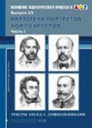 Картотека портретов композиторов. Выпуск 23.Часть 1. Тексты бесед с дошкольниками.