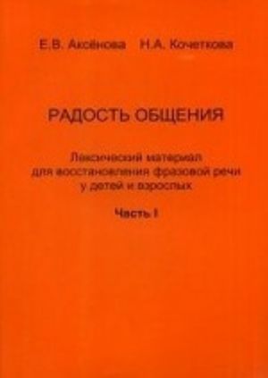 Radost obschenija. Leksicheskij material dlja vosstanovlenija frazovoj rechi u detej i vzroslykh. Ch. 1. Kochetkova N. A