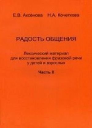 Radost obschenija. Leksicheskij material dlja vosstanovlenija frazovoj rechi u detej i vzroslykh. Ch. 2. Kochetkova N. A