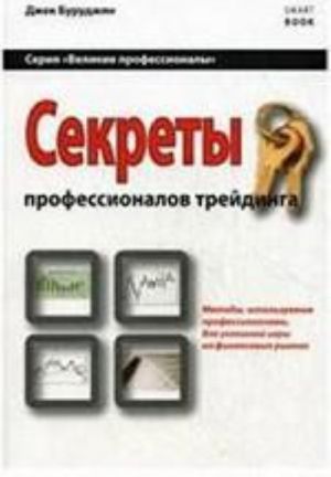 Sekrety professionalov trejdinga. Metody, ispolzuemye professionalami dlja uspeshnoj igry na finansovom rynke