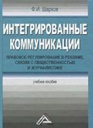 Integrirovannye kommunikatsii. Pravovoe regulirovanie v reklame, svjazjakh s obschestvennostju i zhurnalistike