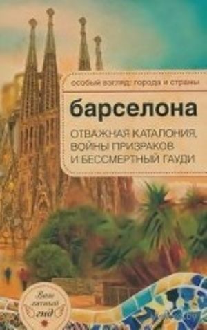 Barselona. Otvazhnaja Katalonija, vojny prizrakov i bessmertnyj Gaudi