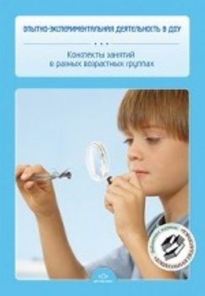 Opytno-eksperimentalnaja dejatelnost v DOU. Konspekty zanjatij v raznykh vozrastnykh gruppakh