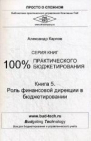 Rol finansovoj direktsii v bjudzhetirovanii. 100% prakticheskogo bjudzhetirovanija. Kn. 5. 3-e izd