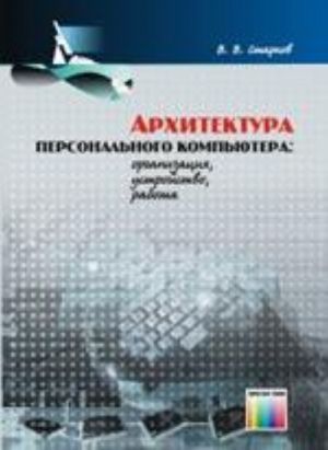 Архитектура персонального компьютера: организация, устройство, работа. Учебное пособие для вузов.