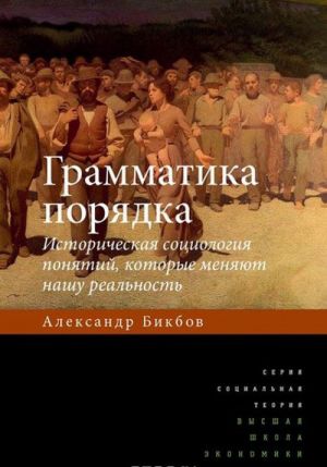 Grammatika porjadka. Istoricheskaja sotsiologija ponjatij, kotorye menjajut nashu realnost