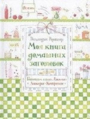 Моя книга домашних заготовок. Готовим сами. Джемы, ликеры, конфеты