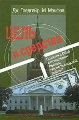 Цель и средства. Политика США в отношении России после "холодной войны"