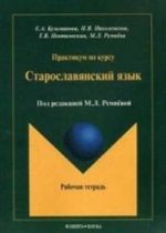 Praktikum po kursu "Staroslavjanskij jazyk". Rabochaja tetrad: Uchebnoe posobie