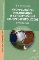 Oborudovanie, mekhanizatsija i avtomatizatsija svarochnykh protsessov. Praktikum. Uchebnoe posobie