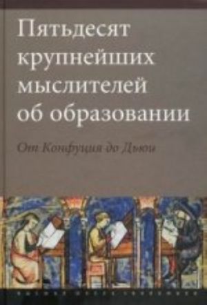 Пятьдесят крупнейших мыслителей об образовании. От Конфуция до Дьюи