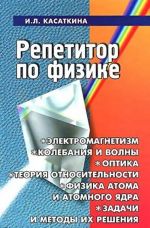 Repetitor po fizike. Elektromagnetizm. Kolebanija i volny. Optika. Elementy teorii otnositelnosti. Fizika atoma i atomnogo jadra. Zadachi i metody ikh reshenija