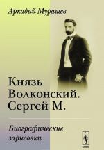 Knjaz Volkonskij. Sergej M. Biograficheskie zarisovki