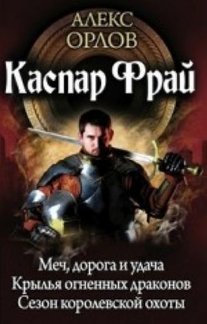 Каспар Фрай. Меч, дорога и удача. Крылья огненных драконов. Сезон королевской охоты