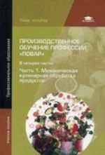 Proizvodstvennoe obuchenie professii " Povar" . Uchebnoe posobie dlja studentov uchrezhdenij srednej professionalnogo obrazovanija. V 4-kh chastjakh. Chast 1. Mekhanicheskaja kulinarnaja obrabotka produktov