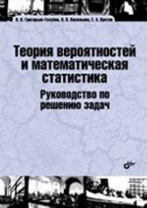 Теория вероятностей и математическая статистика. Руководство по решению задач. Учебник