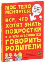 Moe telo menjaetsja. Vse, chto khotjat znat podrostki i o chem stesnjajutsja govorit roditeli