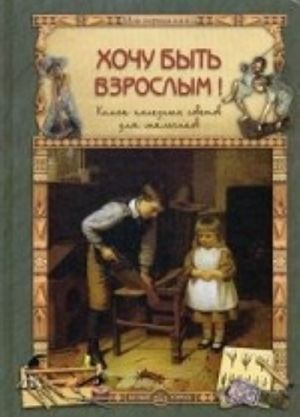 Хочу быть взрослым! Книга полезных советов для мальчиков