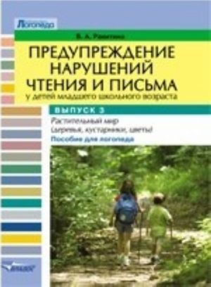 Preduprezhdenie narushenij chtenija i pisma u detej mladshego shkolnogo vozrasta. Vypusk 3. Rastitelnyj mir (derevja, kustarniki, tsvety). Posobie dlja logopeda