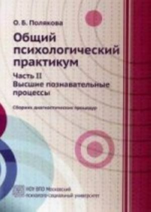 Obschij psikhologicheskij praktikum. Sbornik diagnosticheskikh protsedur. Chast 2. Vysshie poznavatelnye protsessy