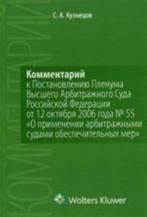 Kommentarij k Postanovleniju Plenuma Vysshego Arbitrazhnogo Suda Rossijskoj Federatsii ot 12 oktjabrja 2006 goda № 55 "O primenenii arbitrazhnymi sudami obespechitelnykh mer"