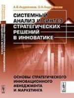 Системный анализ и синтез стратегических решений в инноватике. Основы стратегического инновационного менеджмента и маркетинга