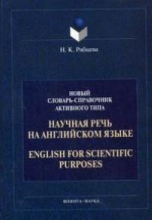 Nauchnaja rech na anglijskom jazyke: Rukovodstvo po nauchnomu izlozheniju. Slovar oborotov i sochetaemosti obschenauchnoj leksiki: Novyj slovar-spravochnik aktivnogo tipa. Izdanie 3-e