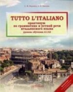 Tutto l'italiano. Praktikum po grammatike i ustnoj rechi italjanskogo jazyka. Uchebnik