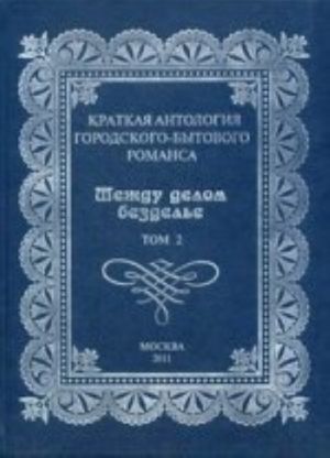 Kratkaja antologija gorozhdskogo gorodskogo-bytovogo romansa. "Mezhdu delom bezdele". T. 2