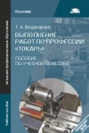 Vypolnenie rabot po professii "Tokar". Posobie po uchebnoj praktike: Uchebnoe posobie. Bagdasarova T. A