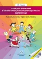 Logopedicheskaja ritmika v sisteme korrektsionno-razvivajuschej raboty v detskom sadu. Muzykalnye igry, uprazhnenija, pesenki. Uchebno-metodicheskoe posobie.+CD