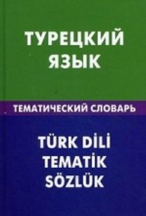 Turetskij jazyk. Tematicheskij slovar. 20000 slov i predlozhenij. S transkriptsiej turetskikh slov. S russkim i turetskim ukazateljami