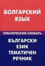 Bolgarskij jazyk. Tematicheskij slovar. 20000 slov i predlozhenij. S transkriptsiej bolgarskikh slov. S russkim i bolgarskim ukazateljami