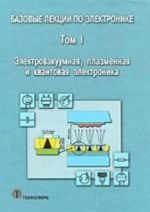 Bazovye lektsii po elektronike. Tom 1. Elektrovakuumnaja, plazmennaja i kvantovaja elektronika