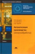 Автоматизация производства (металлообработка): учебник для начального профессионального образования