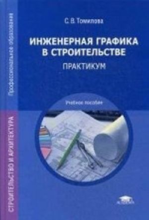 Inzhenernaja grafika v stroitelstve. Praktikum. Uchebnoe posobie dlja studentov uchrezhdenij srednego professionalnogo obrazovanija