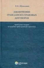 Zakljuchenie grazhdansko-pravovykh dogovorov. Problemy teorii i sudebno-arbitrazhnoj praktiki