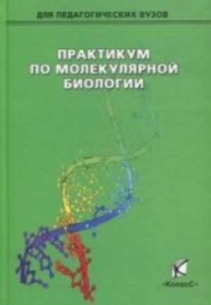 Praktikum po molekuljarnoj biologii: Uchebnoe posobie dlja VUZov