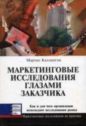 Marketingovye issledovanija glazami zakazchika: Kak i dlja chego organizatsii ispolzujut issledovanija rynka