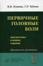 Pervichnye golovnye boli: diagnostika, klinika, terapija. Prakticheskoe rukovodstvo. Osipova V. V