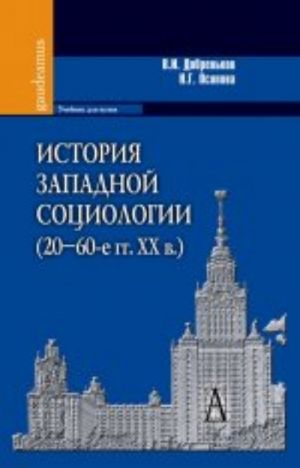 Istorija zapadnoj sotsiologii (20-60-e gg. XX v. ) Uchebnik dlja vuzov. Grif UMO po klassicheskomu universitetskomu obrazovaniju