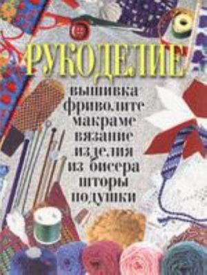 Рукоделие: Вышивка, фриволите, макраме, вязание, изделия из бисера, шторы, подушки