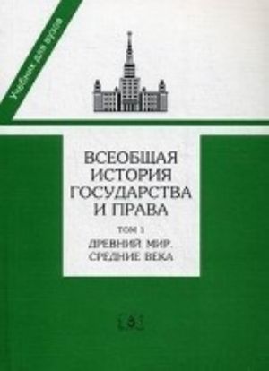 Vseobschaja istorija gosudarstva i prava. Uchebnik. V 2-kh tomakh. Tom 1: Drevnij mir i srednie veka